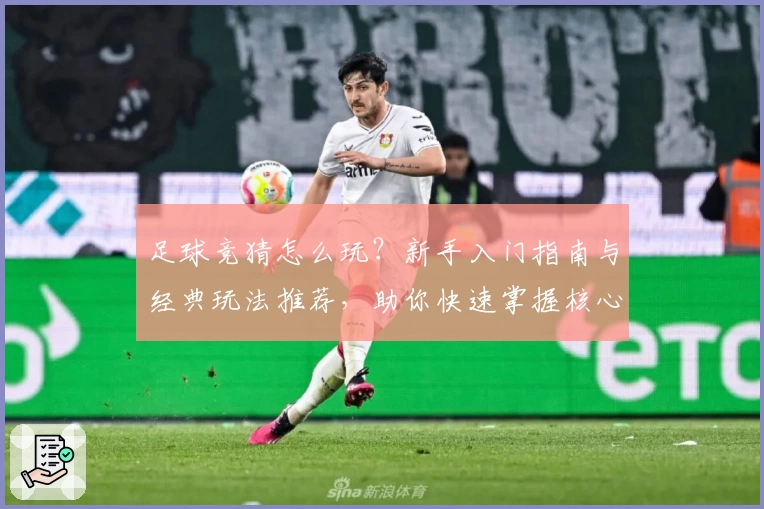 足球竞猜怎么玩？新手入门指南与经典玩法推荐，助你快速掌握核心技巧