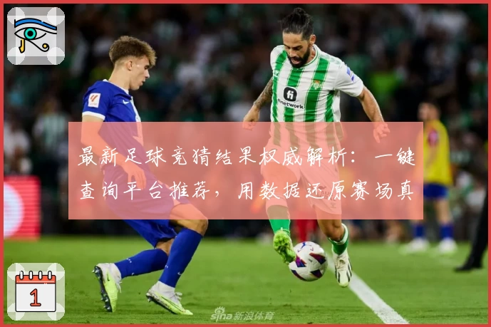 最新足球竞猜结果权威解析：一键查询平台推荐，用数据还原赛场真实瞬间
