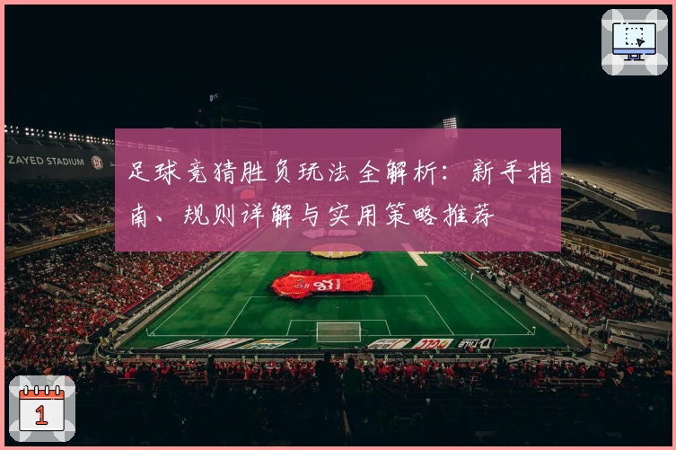 足球竞猜胜负玩法全解析：新手指南、规则详解与实用策略推荐